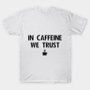 In Caffeine We Trust T-Shirt